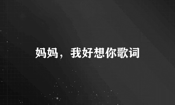 妈妈，我好想你歌词