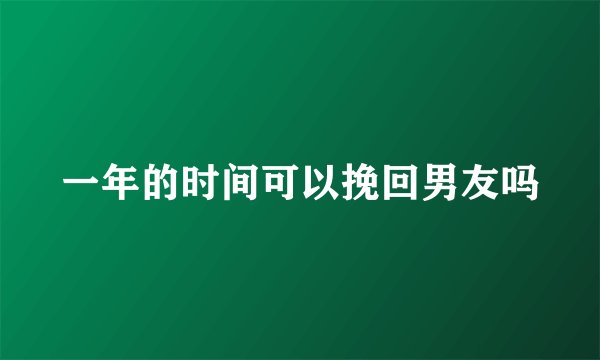 一年的时间可以挽回男友吗