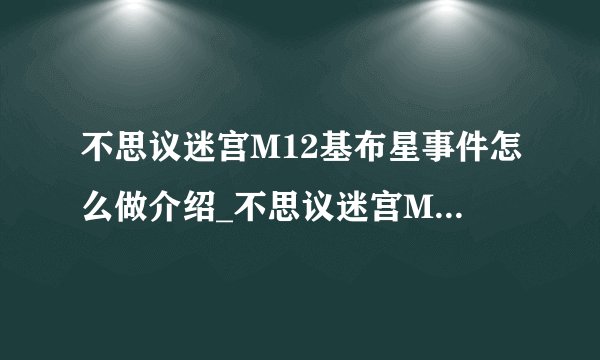 不思议迷宫M12基布星事件怎么做介绍_不思议迷宫M12基布星事件怎么做是什么