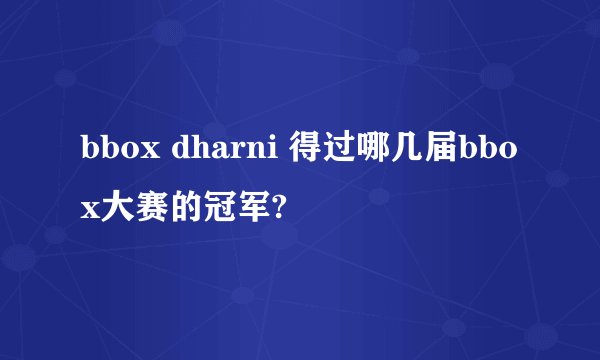 bbox dharni 得过哪几届bbox大赛的冠军?