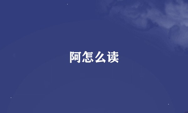 阿怎么读