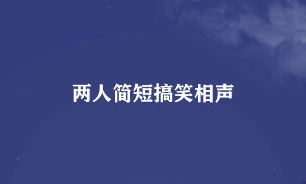 两人简短搞笑相声