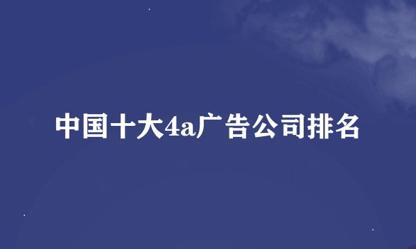 中国十大4a广告公司排名