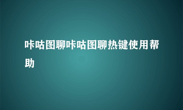 咔咕图聊咔咕图聊热键使用帮助