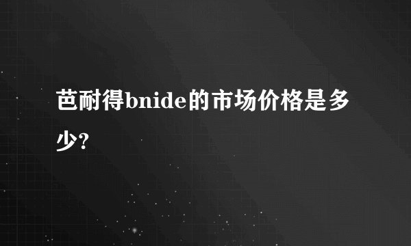 芭耐得bnide的市场价格是多少?