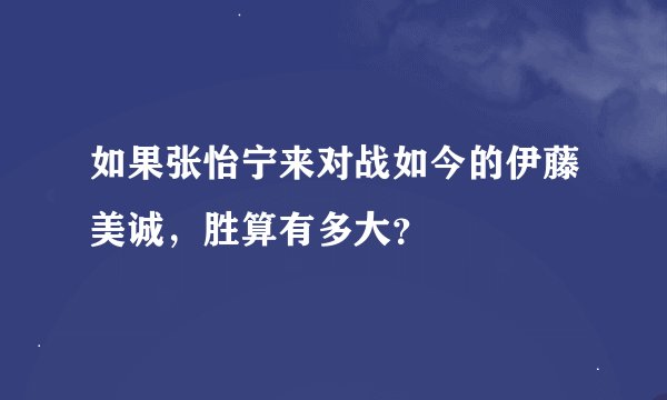 如果张怡宁来对战如今的伊藤美诚，胜算有多大？