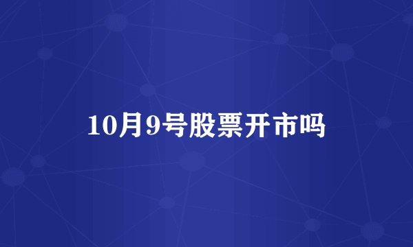 10月9号股票开市吗