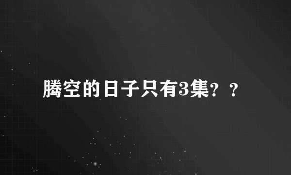 腾空的日子只有3集？？