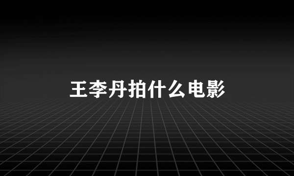 王李丹拍什么电影