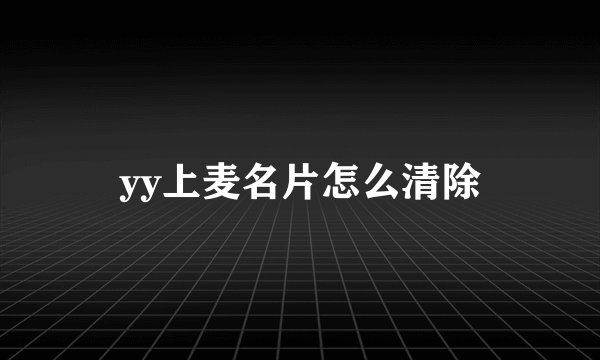 yy上麦名片怎么清除
