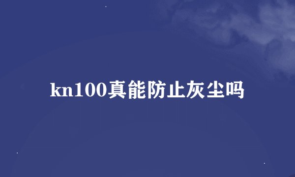 kn100真能防止灰尘吗