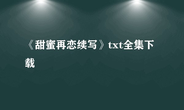 《甜蜜再恋续写》txt全集下载
