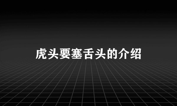 虎头要塞舌头的介绍