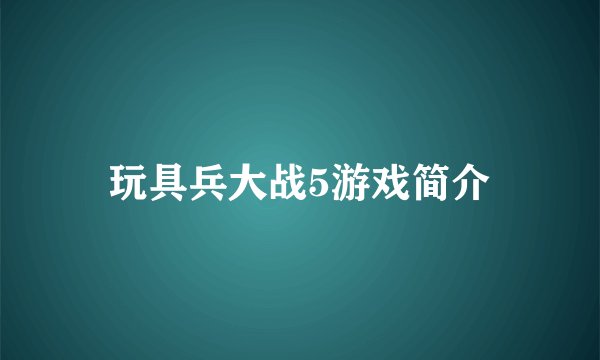 玩具兵大战5游戏简介