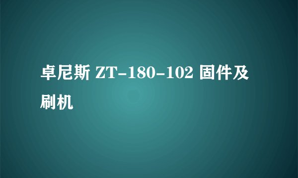 卓尼斯 ZT-180-102 固件及刷机