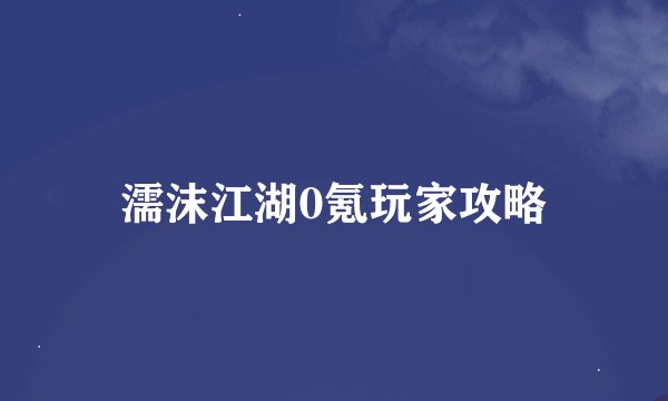濡沫江湖0氪玩家攻略