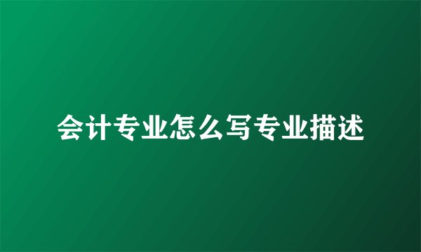 会计专业怎么写专业描述