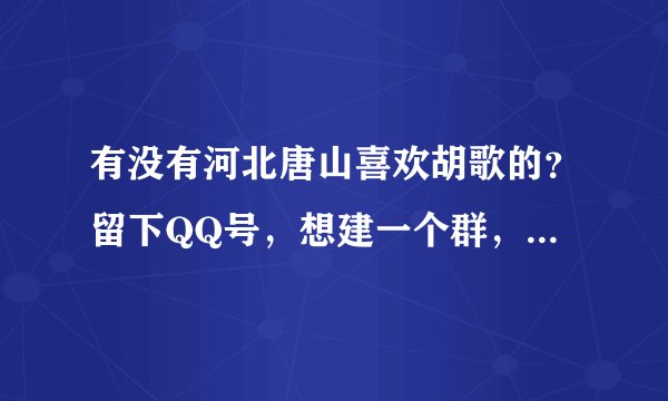 有没有河北唐山喜欢胡歌的？留下QQ号，想建一个群，组织一下