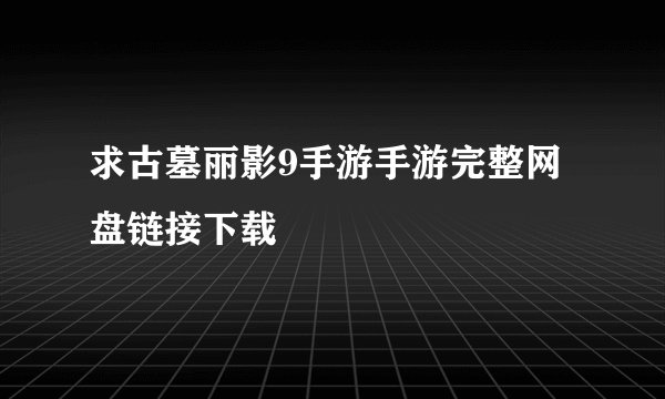 求古墓丽影9手游手游完整网盘链接下载