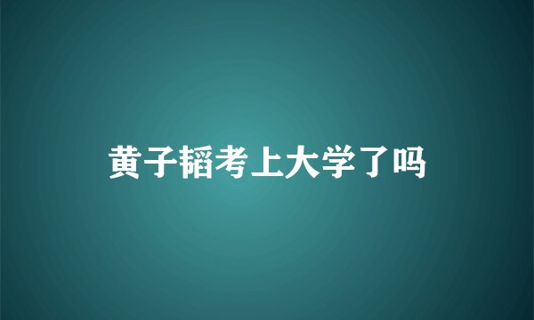 黄子韬考上大学了吗