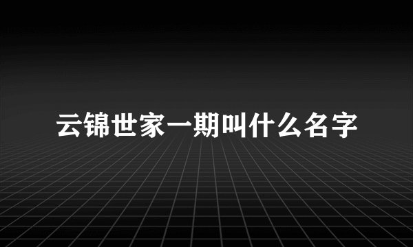 云锦世家一期叫什么名字