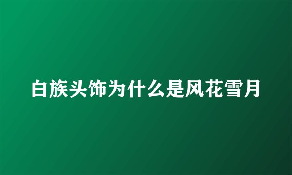 白族头饰为什么是风花雪月