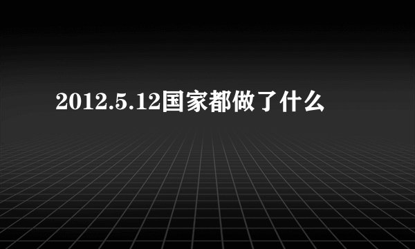2012.5.12国家都做了什么