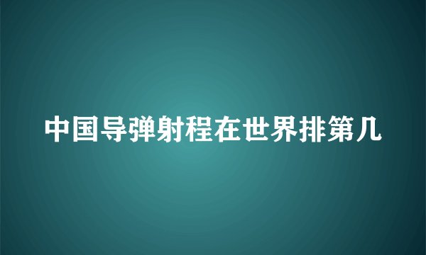 中国导弹射程在世界排第几