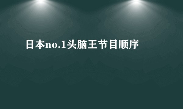 日本no.1头脑王节目顺序