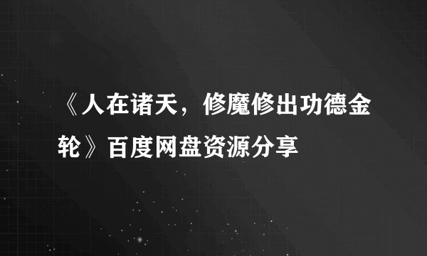 《人在诸天，修魔修出功德金轮》百度网盘资源分享