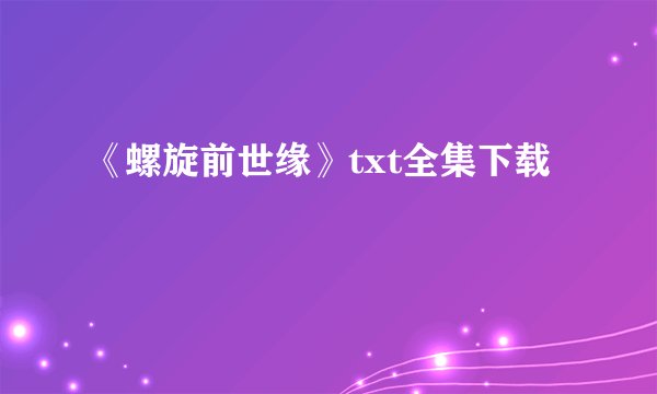 《螺旋前世缘》txt全集下载