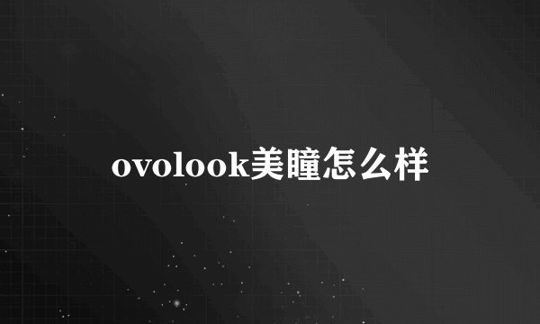 ovolook美瞳怎么样
