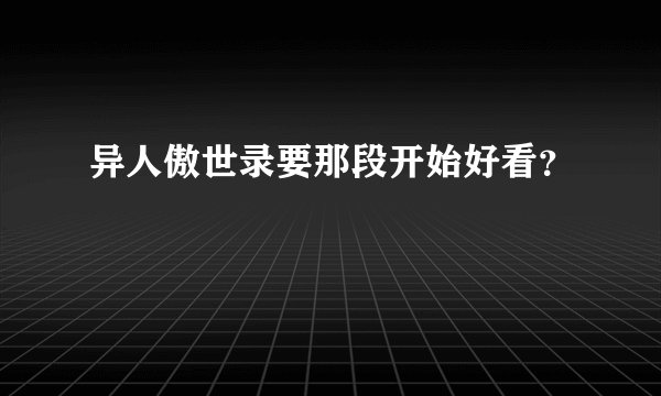 异人傲世录要那段开始好看?