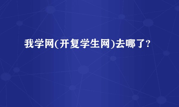 我学网(开复学生网)去哪了?