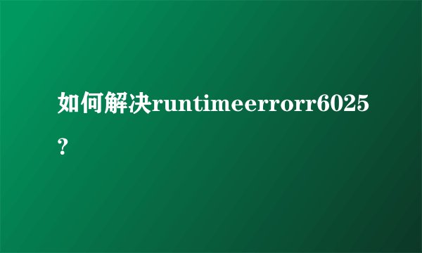 如何解决runtimeerrorr6025?