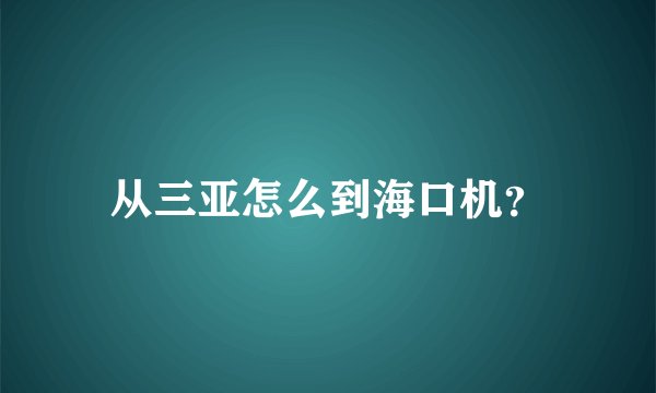 从三亚怎么到海口机？