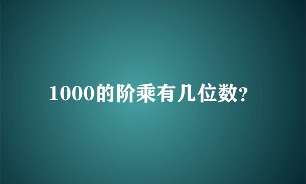 1000的阶乘有几位数？