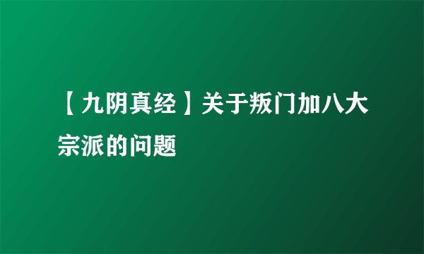 【九阴真经】关于叛门加八大宗派的问题