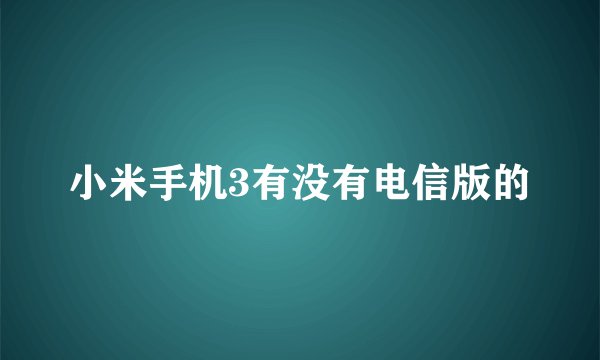 小米手机3有没有电信版的