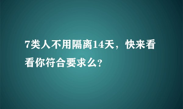 7类人不用隔离14天，快来看看你符合要求么？