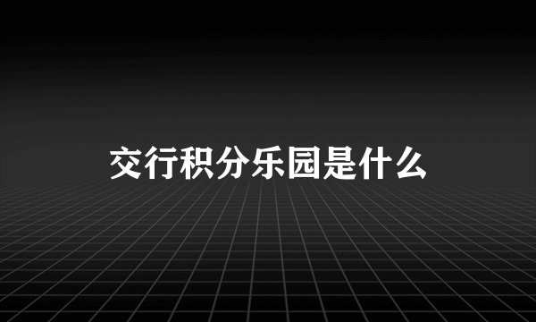交行积分乐园是什么