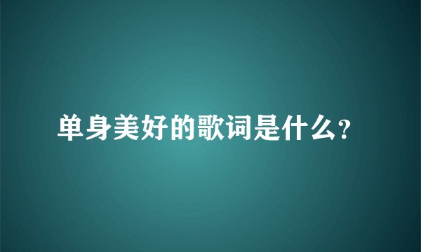 单身美好的歌词是什么？