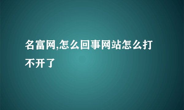 名富网,怎么回事网站怎么打不开了