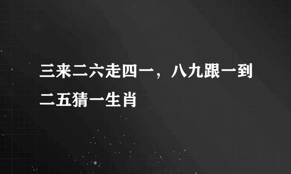 三来二六走四一，八九跟一到二五猜一生肖