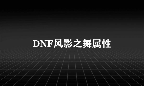 DNF风影之舞属性