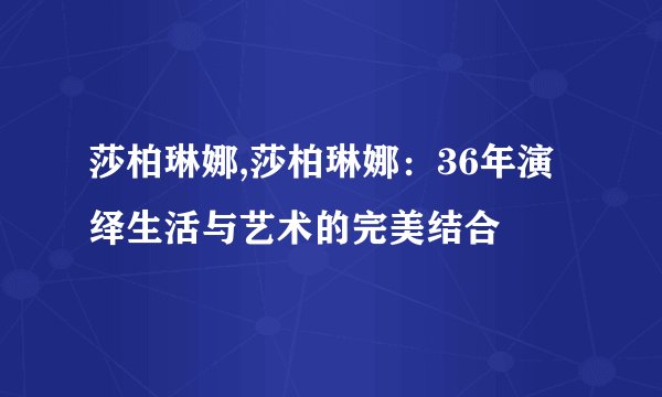 莎柏琳娜,莎柏琳娜：36年演绎生活与艺术的完美结合
