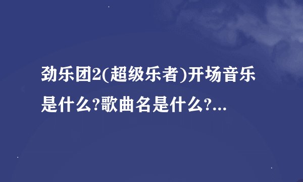 劲乐团2(超级乐者)开场音乐是什么?歌曲名是什么?女生唱的!