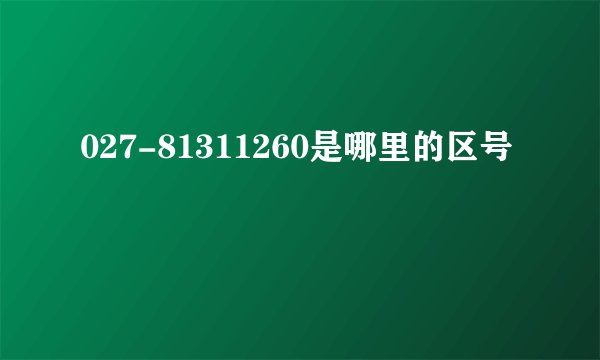 027-81311260是哪里的区号