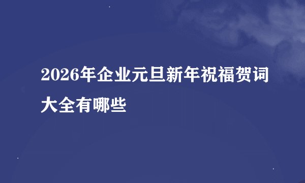 2026年企业元旦新年祝福贺词大全有哪些
