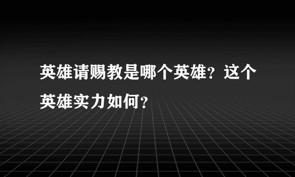 英雄请赐教是哪个英雄？这个英雄实力如何？